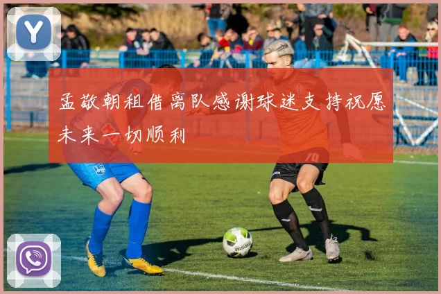 孟敬朝租借离队感谢球迷支持祝愿未来一切顺利